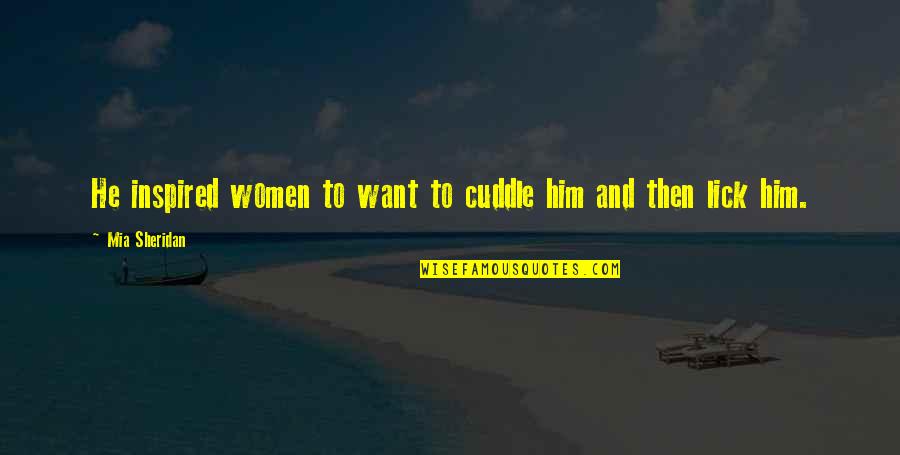 I Want To Lick You Quotes By Mia Sheridan: He inspired women to want to cuddle him I Want To Lick You Quotes By Mia Sheridan: He inspired women to want to cuddle him