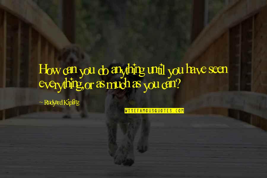 I Want To Live My Life Peacefully Quotes By Rudyard Kipling: How can you do anything until you have