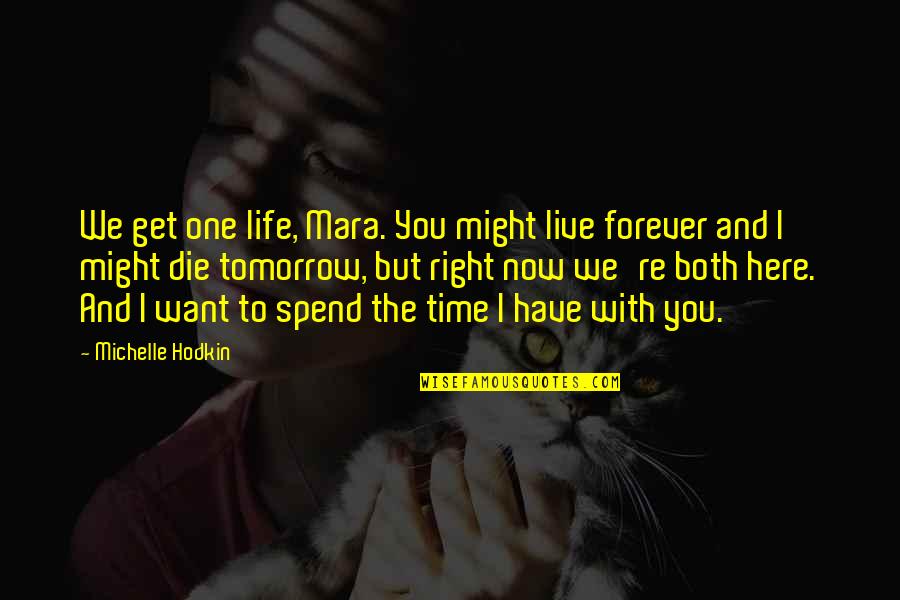 I Want To Live My Own Life Quotes By Michelle Hodkin: We get one life, Mara. You might live