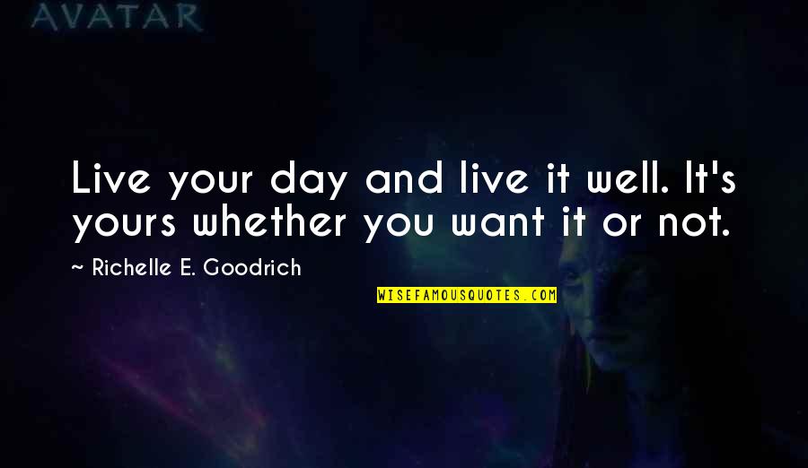 I Want To Live My Own Life Quotes By Richelle E. Goodrich: Live your day and live it well. It's