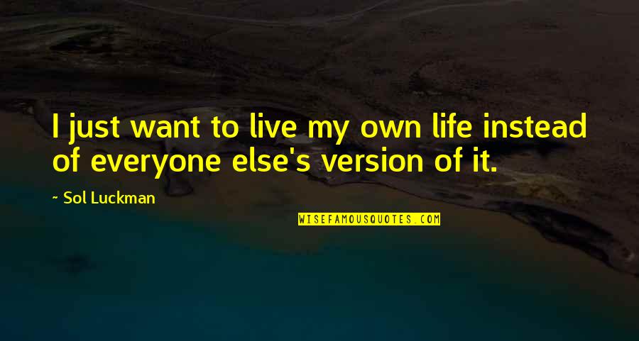 I Want To Live My Own Life Quotes By Sol Luckman: I just want to live my own life