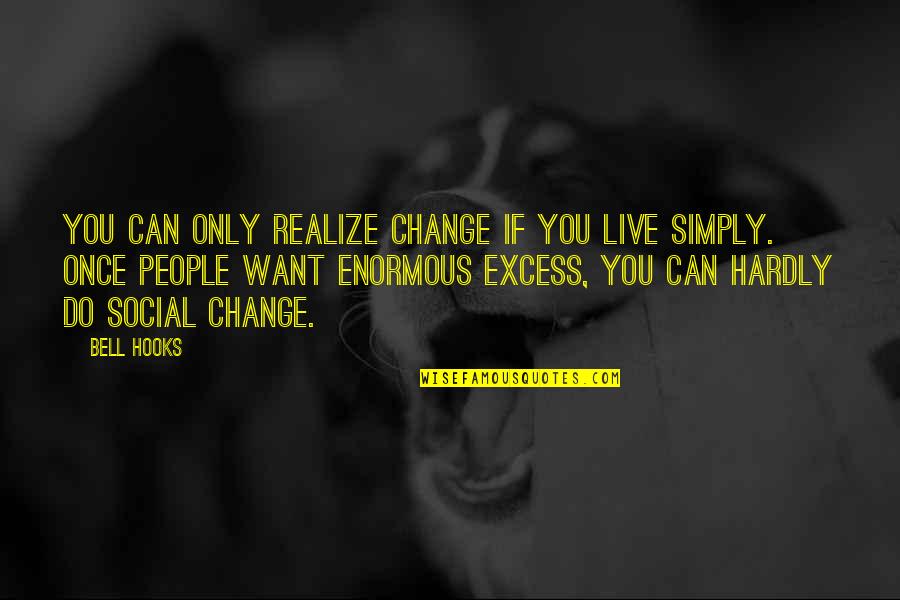 I Want To Live Simply Quotes By Bell Hooks: You can only realize change if you live