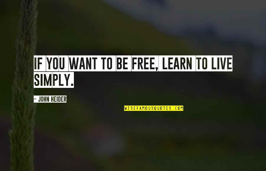 I Want To Live Simply Quotes By John Heider: If you want to be free, learn to