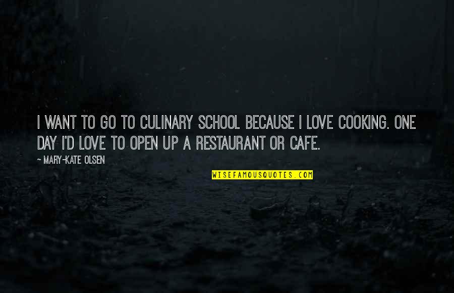 I Want To Love Quotes By Mary-Kate Olsen: I want to go to culinary school because