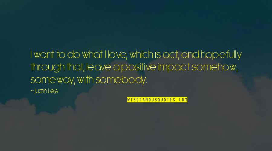 I Want To Love Somebody Quotes By Justin Lee: I want to do what I love, which