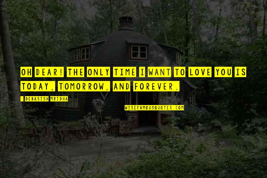 I Want To Love You Forever Quotes By Debasish Mridha: Oh Dear! The only time I want to