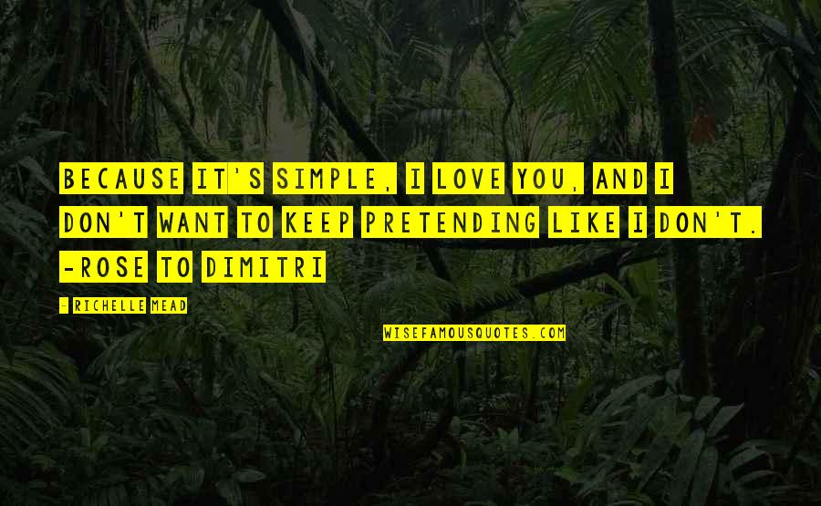 I Want To Love You Like Quotes By Richelle Mead: Because it's simple, I love you, and I