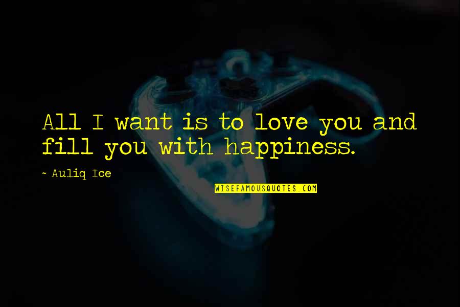 I Want To Love You Quotes By Auliq Ice: All I want is to love you and