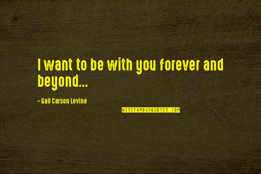 I Want To Love You Quotes By Gail Carson Levine: I want to be with you forever and