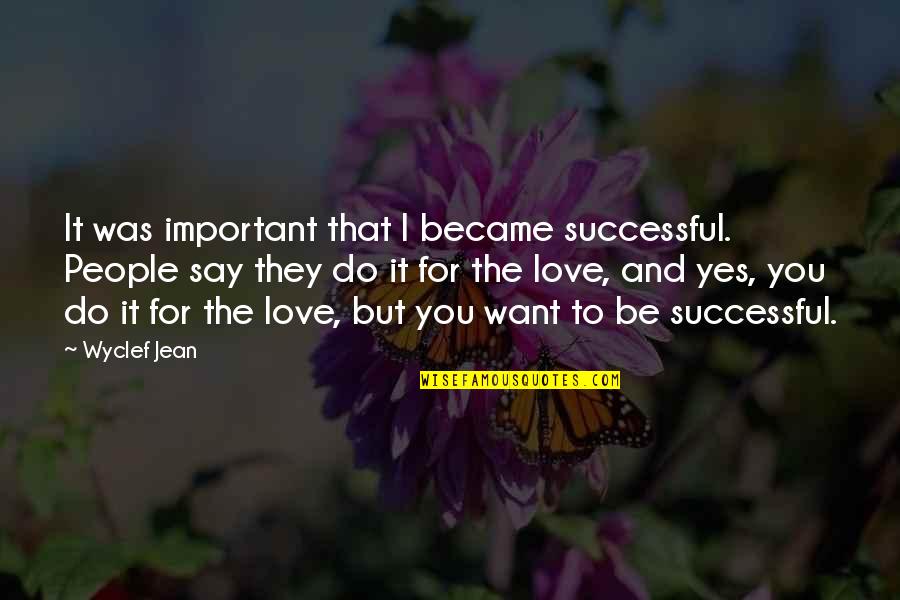 I Want To Love You Quotes By Wyclef Jean: It was important that I became successful. People