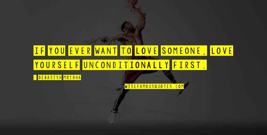 I Want To Love You Unconditionally Quotes By Debasish Mridha: If you ever want to love someone, love