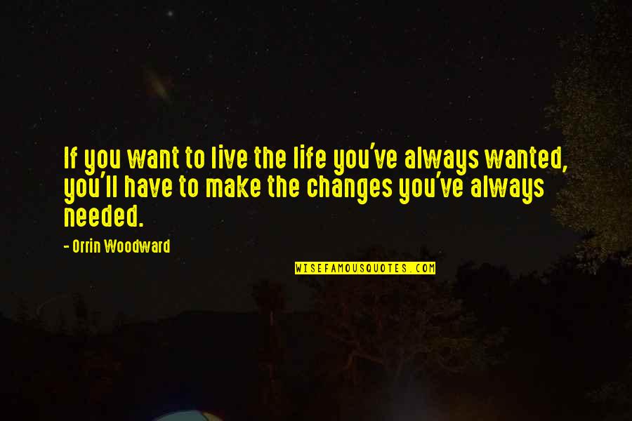 I Want To Make A Change Quotes By Orrin Woodward: If you want to live the life you've