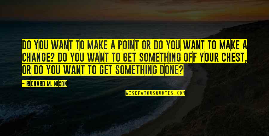 I Want To Make A Change Quotes By Richard M. Nixon: Do you want to make a point or