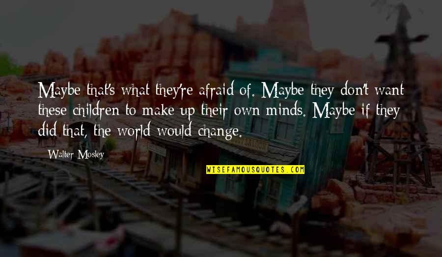 I Want To Make A Change Quotes By Walter Mosley: Maybe that's what they're afraid of. Maybe they