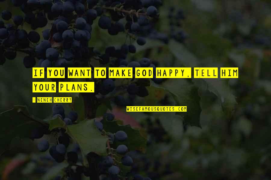 I Want To Make Him Happy Quotes By Neneh Cherry: If you want to make God happy, tell