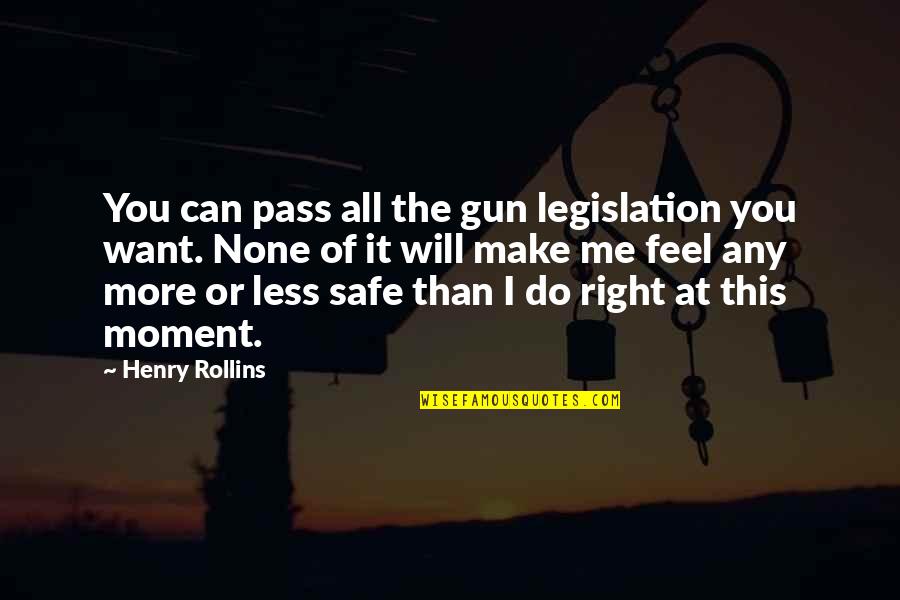 I Want To Make It Right Quotes By Henry Rollins: You can pass all the gun legislation you