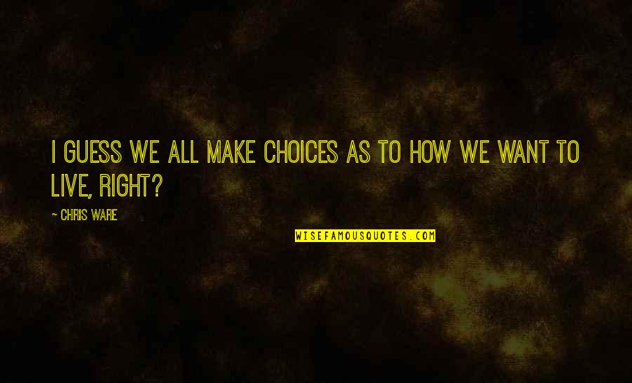 I Want To Make Live To You Quotes By Chris Ware: I guess we all make choices as to