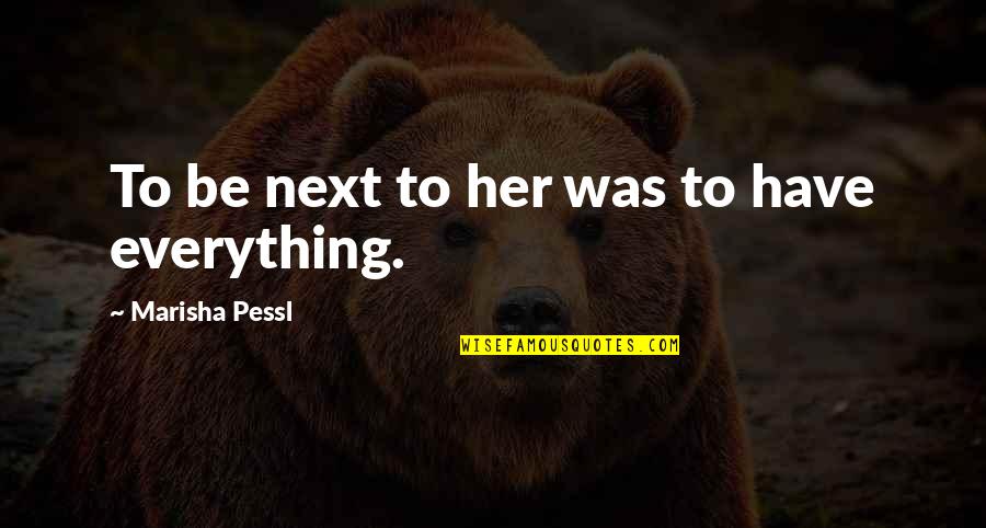 I Want To Make Love To You Baby Quotes By Marisha Pessl: To be next to her was to have I Want To Make Love To You Baby Quotes By Marisha Pessl: To be next to her was to have