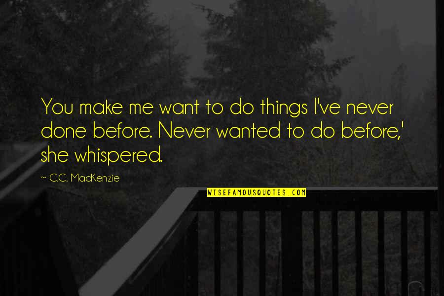 I Want To Make Love You Quotes By C.C. MacKenzie: You make me want to do things I've I Want To Make Love You Quotes By C.C. MacKenzie: You make me want to do things I've