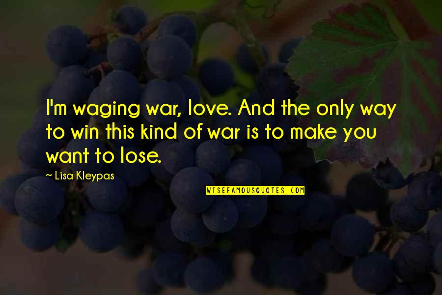 I Want To Make Love You Quotes By Lisa Kleypas: I'm waging war, love. And the only way I Want To Make Love You Quotes By Lisa Kleypas: I'm waging war, love. And the only way