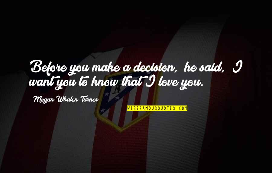 I Want To Make Love You Quotes By Megan Whalen Turner: Before you make a decision," he said, "I I Want To Make Love You Quotes By Megan Whalen Turner: Before you make a decision," he said, "I