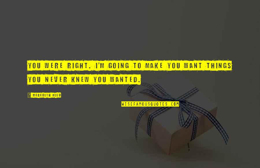 I Want To Make Love You Quotes By Meredith Wild: You were right. I'm going to make you