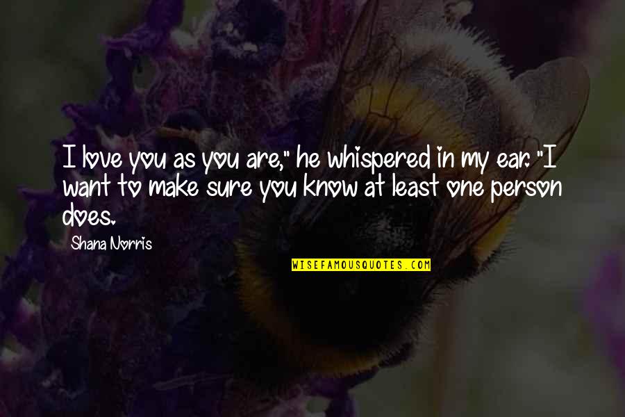 I Want To Make Love You Quotes By Shana Norris: I love you as you are," he whispered I Want To Make Love You Quotes By Shana Norris: I love you as you are," he whispered
