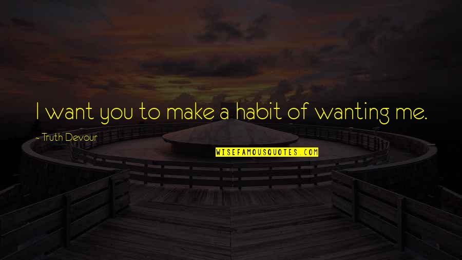 I Want To Make Love You Quotes By Truth Devour: I want you to make a habit of I Want To Make Love You Quotes By Truth Devour: I want you to make a habit of