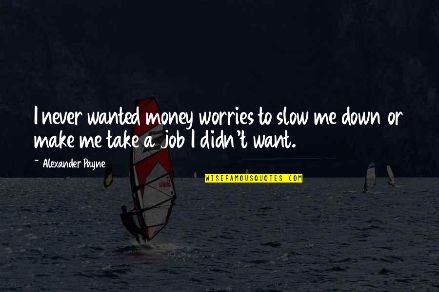 I Want To Make Money Quotes By Alexander Payne: I never wanted money worries to slow me