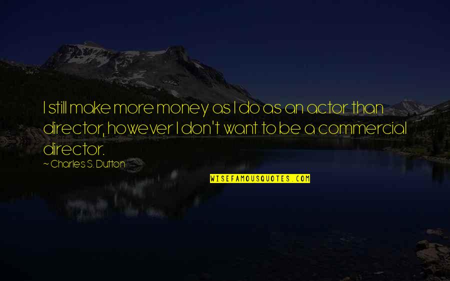 I Want To Make Money Quotes By Charles S. Dutton: I still make more money as I do