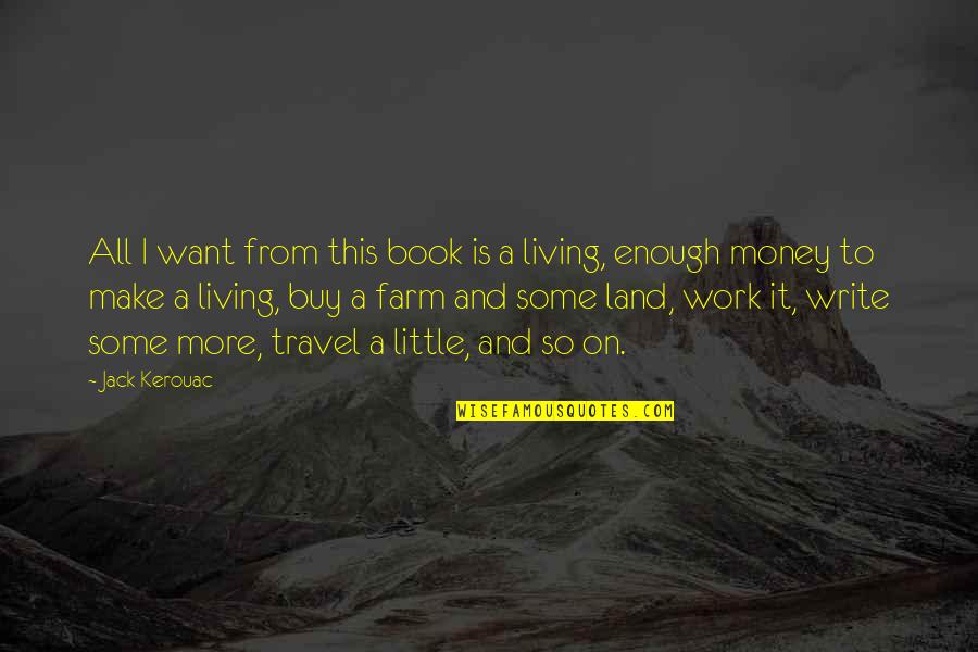 I Want To Make Money Quotes By Jack Kerouac: All I want from this book is a