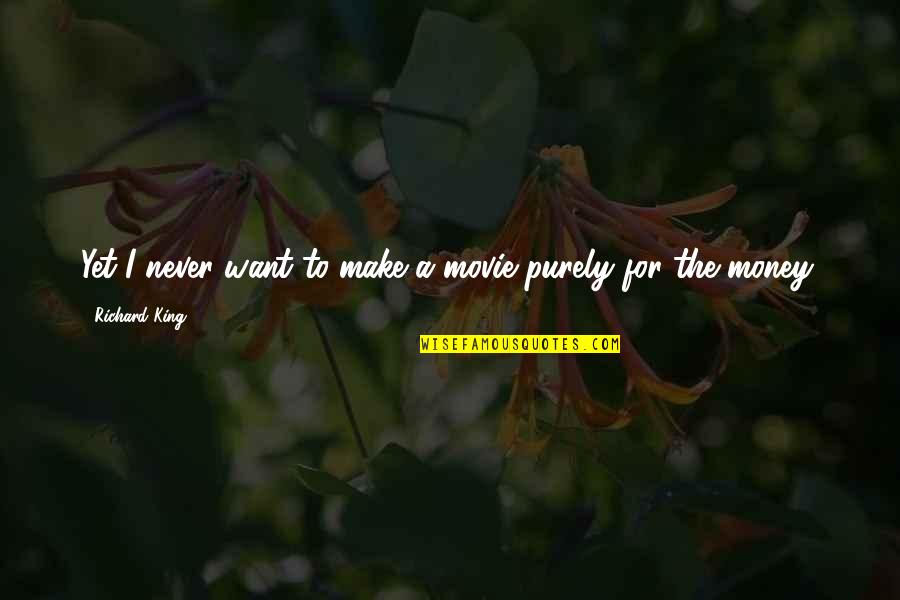 I Want To Make Money Quotes By Richard King: Yet I never want to make a movie