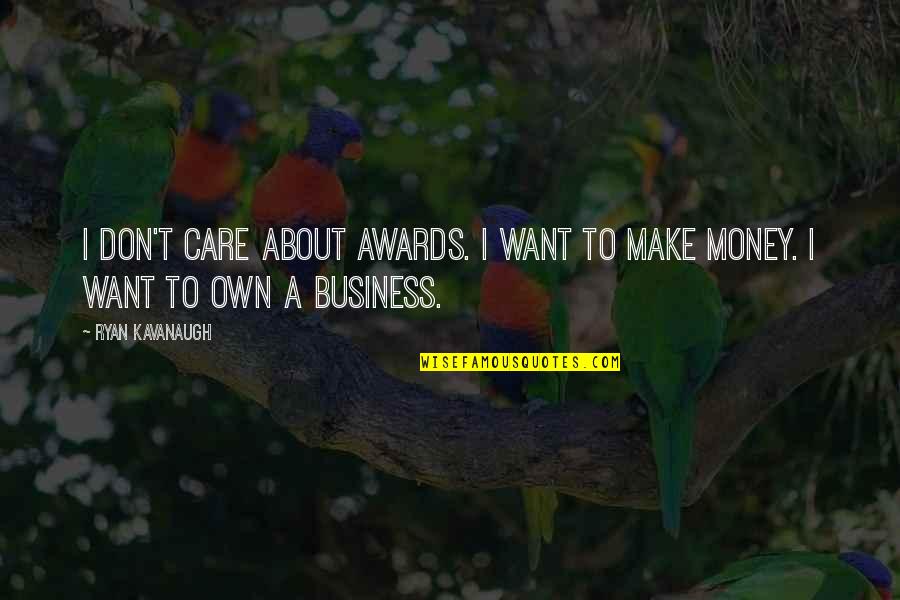 I Want To Make Money Quotes By Ryan Kavanaugh: I don't care about awards. I want to