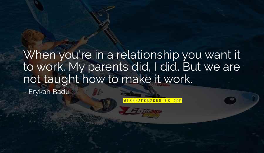 I Want To Make Us Work Quotes By Erykah Badu: When you're in a relationship you want it