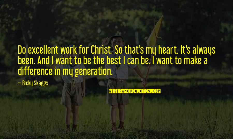 I Want To Make Us Work Quotes By Ricky Skaggs: Do excellent work for Christ. So that's my