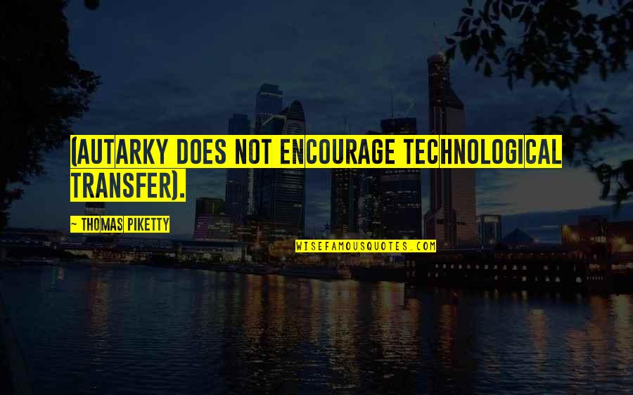 I Want To Marry My Bed Quotes By Thomas Piketty: (autarky does not encourage technological transfer). I Want To Marry My Bed Quotes By Thomas Piketty: (autarky does not encourage technological transfer).