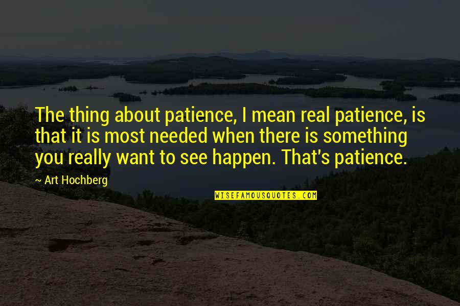 I Want To Mean Something Quotes By Art Hochberg: The thing about patience, I mean real patience,