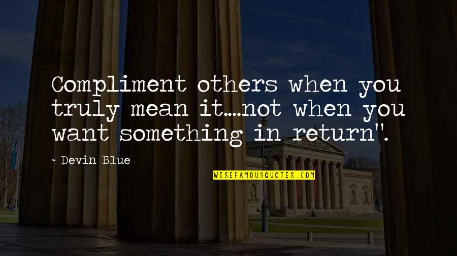 I Want To Mean Something Quotes By Devin Blue: Compliment others when you truly mean it....not when