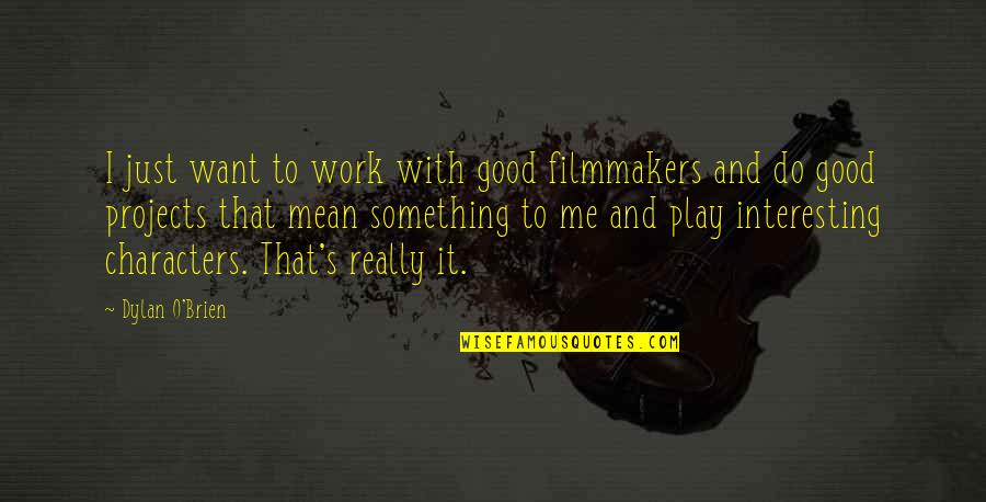 I Want To Mean Something Quotes By Dylan O'Brien: I just want to work with good filmmakers