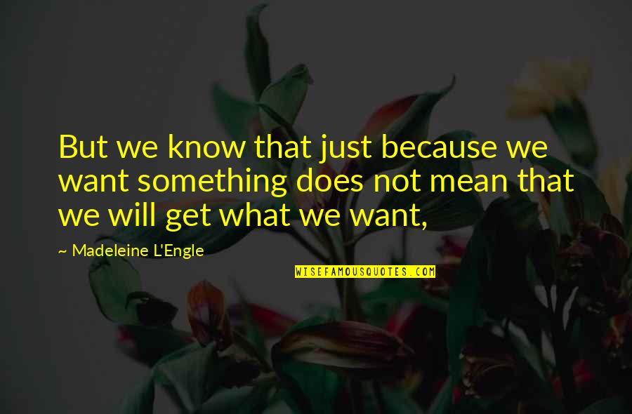 I Want To Mean Something Quotes By Madeleine L'Engle: But we know that just because we want