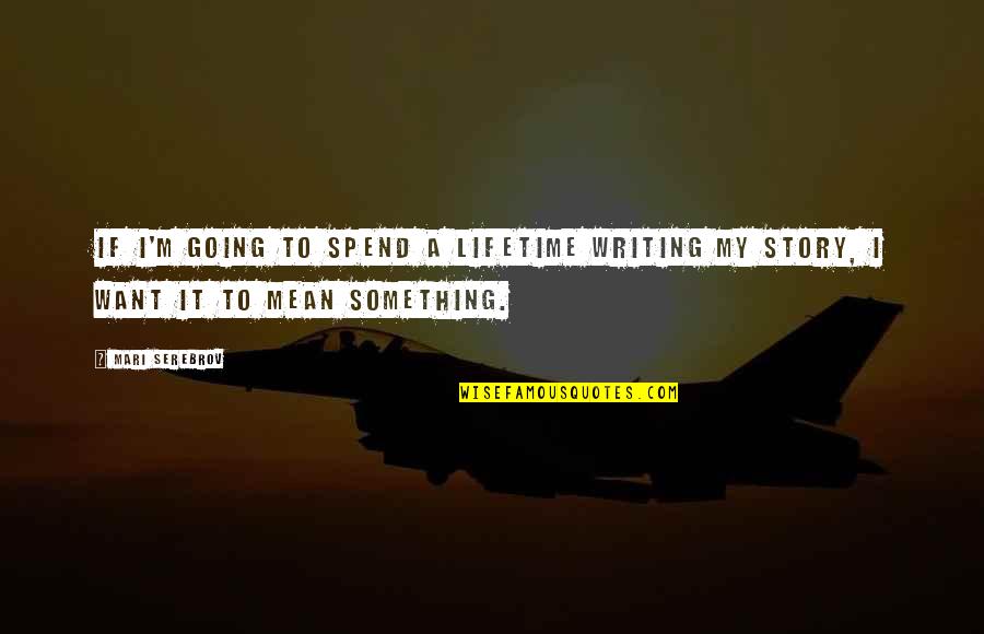 I Want To Mean Something Quotes By Mari Serebrov: If I'm going to spend a lifetime writing