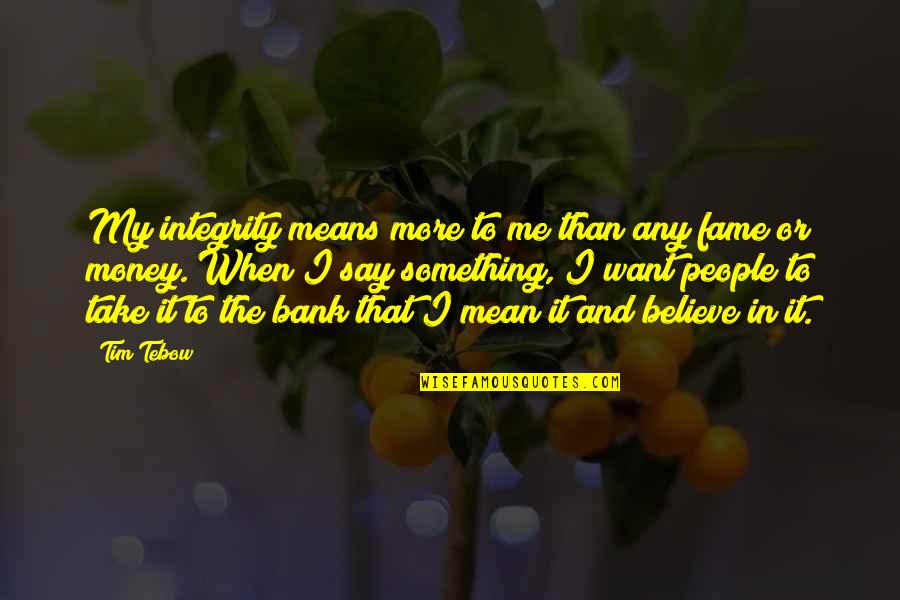 I Want To Mean Something Quotes By Tim Tebow: My integrity means more to me than any