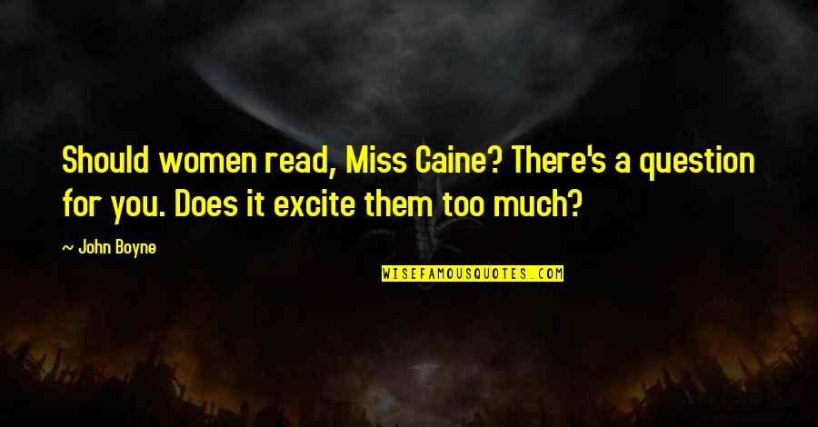 I Want To Meet Someone Who Quotes By John Boyne: Should women read, Miss Caine? There's a question I Want To Meet Someone Who Quotes By John Boyne: Should women read, Miss Caine? There's a question