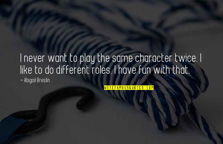 I Want To Play Quotes By Abigail Breslin: I never want to play the same character