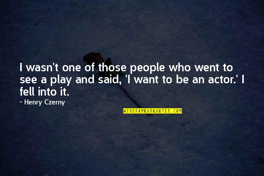 I Want To Play Quotes By Henry Czerny: I wasn't one of those people who went