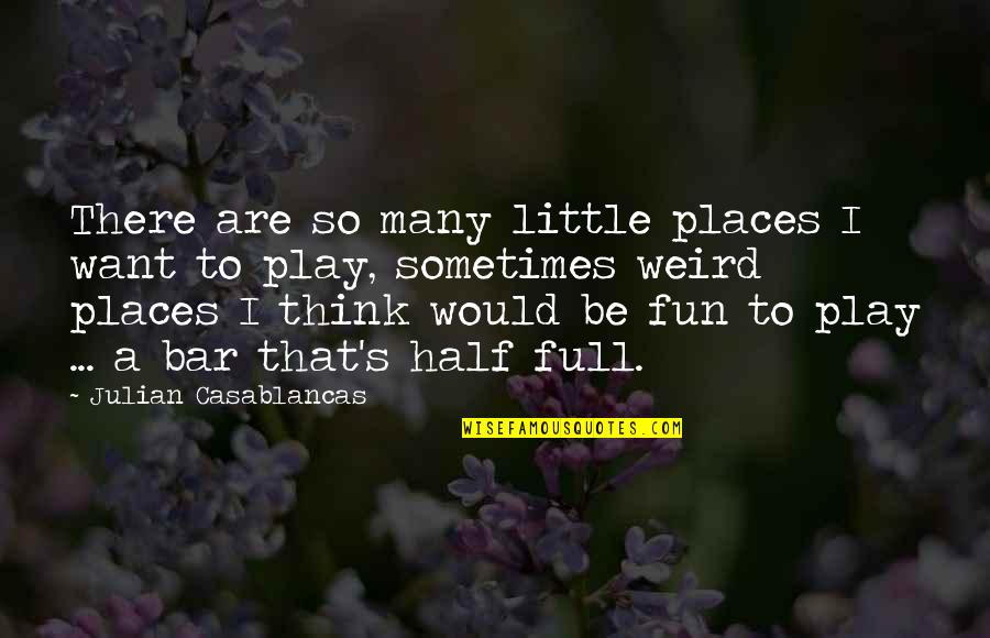 I Want To Play Quotes By Julian Casablancas: There are so many little places I want