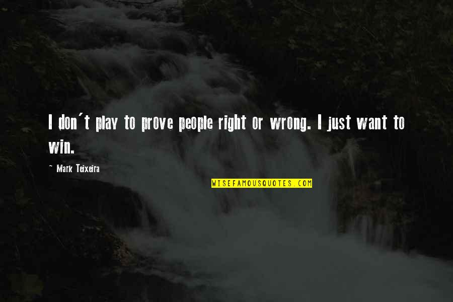 I Want To Play Quotes By Mark Teixeira: I don't play to prove people right or