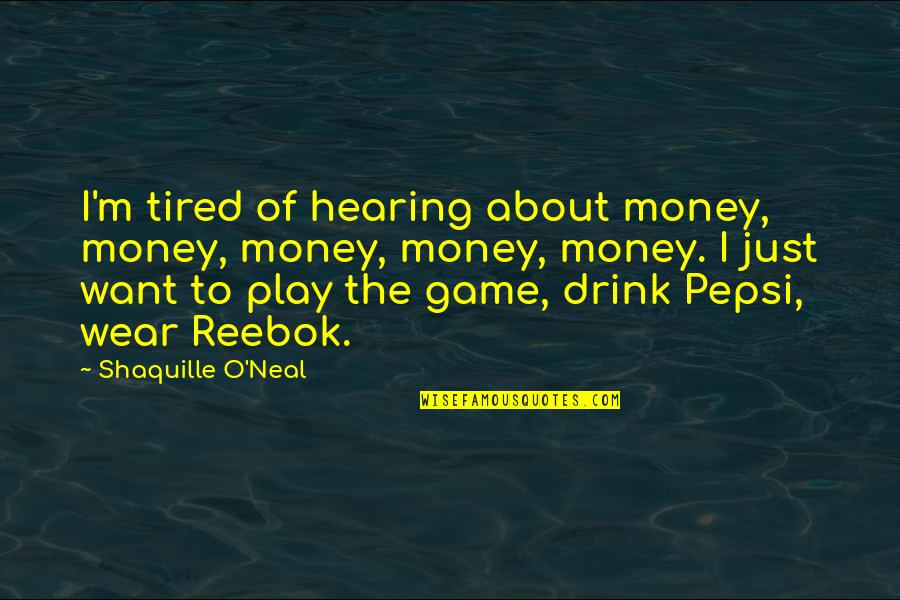I Want To Play Quotes By Shaquille O'Neal: I'm tired of hearing about money, money, money,