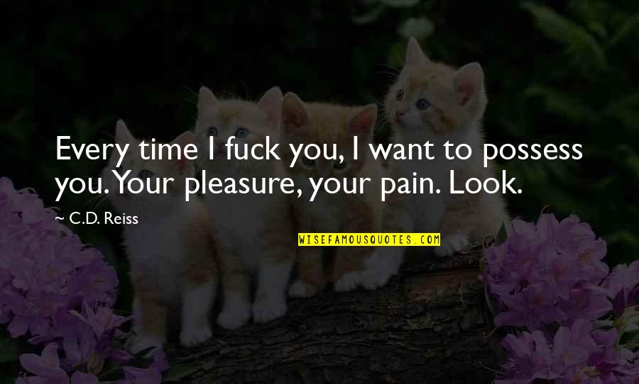 I Want To Pleasure You Quotes By C.D. Reiss: Every time I fuck you, I want to