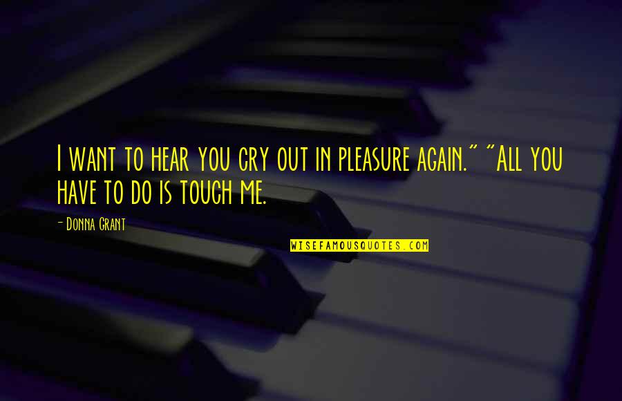 I Want To Pleasure You Quotes By Donna Grant: I want to hear you cry out in